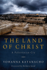 The Land of Christ: A Palestinian Cry By Yohanna Katanacho, Bishara Awad (Foreword by) Cover Image