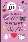 I Am 10 & This Is My Secret Diary: Notebook For Girl Aged 10 - Keep Out Diary - (Girls Diary Journal With Prompts). Cover Image