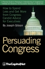 Persuading Congress: A Practical Guide to Parlaying an Understanding of Congressional Folkways and Dynamics Into Successful Advocacy on Cap By Joseph Gibson Cover Image