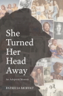 She Turned Her Head Away: An Adoption Memoir By Patricia Moffat Cover Image