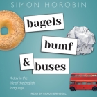 Bagels, Bumf, and Buses: A Day in the Life of the English Language By Simon Horobin, Shaun Grindell (Read by) Cover Image