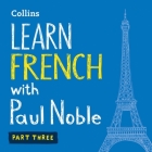 Learn French with Paul Noble, Part 3: French Made Easy with Your Personal Language Coach Cover Image