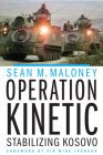Operation Kinetic: Stabilizing Kosovo By Sean M. Maloney, Gen. Mike Jackson (Foreword by) Cover Image