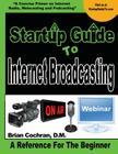 Startup Guide To Internet Broadcasting: Learn how to start our own Internet TV, Radio, Podcast and more By Brian a. Cochran Cover Image