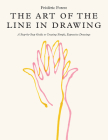 The Art of the Line in Drawing: A Step-by-Step Guide to Creating Simple, Expressive Drawings By Frederic Forest Cover Image