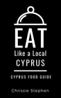 Eat Like a Local-Cyprus: Cyprus Food Guide By Eat Like a. Local, Chrissie Stephen Cover Image