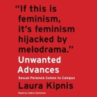 Unwanted Advances: Sexual Paranoia Comes to Campus By Laura Kipnis, Gabra Zackman (Read by) Cover Image