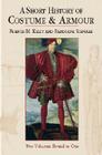 A Short History of Costume & Armour: Two Volumes Bound as One By Francis M. Kelly, Chuck Kelly, Kelly &. Schwabe Cover Image
