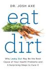 Eat Dirt: Why Leaky Gut May Be the Root Cause of Your Health Problems and 5 Surprising Steps to Cure It By Dr. Josh Axe Cover Image