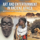 Art and Entertainment in Ancient Africa - Ancient History Books for Kids Grade 4 Children's Ancient History By Baby Professor Cover Image