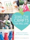 Screen-Free Crafts Kids Will Love: Fun Activities that Inspire Creativity, Problem-Solving and Lifelong Learning By Lynn Lilly, The Craft Box Girls Team Cover Image