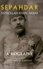 Sepahdar: Fathollah Khan Akbar, A Biography By Goli Akbar Kashani (Editor) Cover Image
