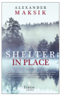 Shelter in Place: A Novel By Alexander Maksik Cover Image