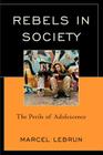 Rebels in Society: The Perils of Adolescence By Marcel Lebrun Cover Image