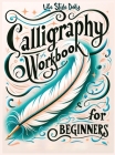 Calligraphy Practice Workbook for Beginners: Simple and Modern Book - An Easy Mindful Guide to Write and Learn Handwriting for Beginners with Pretty B By Life Daily Style Cover Image