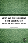 Music and World-Building in the Colonial City: Newcastle, Nsw, and Its Townships, 1860-1880 (Music in Nineteenth-Century Britain) Cover Image