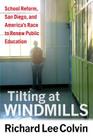 Tilting at Windmills: School Reform, San Diego, and America's Race to Renew Public Education By Richard Lee Colvin Cover Image