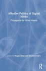 Affective Politics of Digital Media: Propaganda by Other Means By Megan Boler (Editor), Elizabeth Davis (Editor) Cover Image