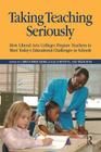 Taking Teaching Seriously: How Liberal Arts Colleges Prepare Teachers to Meet Today's Educational Challenges in Schools By Christopher Bjork, D. Kay Johnston, Heidi A. Ross Cover Image