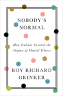 Nobody's Normal: How Culture Created the Stigma of Mental Illness By Roy Richard Grinker Cover Image