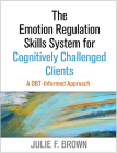 The Emotion Regulation Skills System for Cognitively Challenged Clients: A DBT-Informed Approach Cover Image