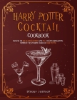 Harry Potter Cocktail Cookbook: Discover the Art of Potion Making With 115+ Amazing Drinks Recipes Inspired By the Wizarding World of Harry Potter Cover Image