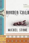 Border Child: A Novel By Michel Stone Cover Image