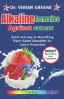 Alkaline Remedies Against Cancer: Quick and easy 30 Nourishing Plant-Based Smoothies for Cancer Prevention Cover Image