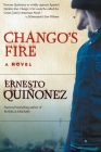 Chango's Fire: A Novel By Ernesto Quinonez Cover Image