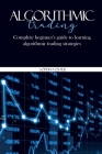 Algorithmic Trading: Complete beginner's guide to learning algorithmic trading strategies Cover Image