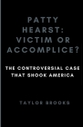 Patty Hearst: Victim or Accomplice?: The Controversial Case that Shook America Cover Image