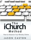 The iChurch Method: How to Advance Your Ministry Online By Jason Caston Cover Image