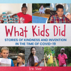 What Kids Did: Stories of Kindness and Invention in the Time of Covid-19 By Erin Silver Cover Image