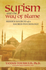 Sufism and the Way of Blame: Hidden Sources of a Sacred Psychology By Yannis Toussulis PhD, Robert Abdul Hayy Darr (Foreword by) Cover Image