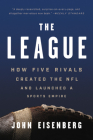 The League: How Five Rivals Created the NFL and Launched a Sports Empire By John Eisenberg Cover Image