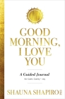 Good Morning, I Love You: A Guided Journal for Calm, Clarity, and Joy By Shauna Shapiro, PhD Cover Image