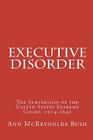 Executive Disorder: The Subversion of the United States Supreme Court, 1914-1940 By Cornelia Wendell Bush (Editor), Ann McReynolds Bush Cover Image