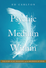The Psychic Medium Within: The Story of My Awakening and the Beginning of Yours By Ed Carlton Cover Image