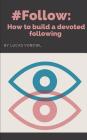 #follow: How to build a devoted following By Lucas Vonowl Cover Image