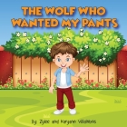 The Wolf Who Wanted My Pants By Karyann Villalobos, Zylee Villalobos Cover Image