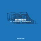Sketching for Architecture + Interior Design: A practical guide on sketching for architecture and interior design students Cover Image
