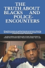 The Truth about Blacks and Police-Encounters: an EDUCATIONAL, INFORMATIVE, and in-depth look at what Black people and others need to know about Police Cover Image