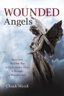 Wounded Angels: Sometimes the Only Way to Heal a Broken Heart Is Through a Wounded Soul By Chuck Miceli Cover Image