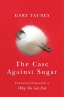The Case Against Sugar By Gary Taubes Cover Image