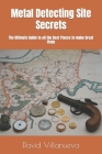 Metal Detecting Site Secrets: The Ultimate Guide to all the Best Places to make Great Finds By David Villanueva Cover Image