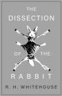 The Dissection of the Rabbit By R. H. Whitehouse Cover Image