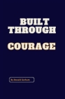 built through courage: Overcoming Fear and Adversity to Achieve Greatness Cover Image