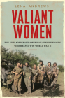 Valiant Women: The Extraordinary American Servicewomen Who Helped Win World War II By Lena S. Andrews Cover Image