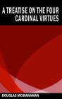 A Treatise on the Four Cardinal Virtues By Douglas McManaman Cover Image