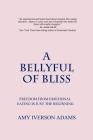 A Bellyful of Bliss: Freedom from Emotional Eating is Just the Beginning By Amy Iverson Adams Cover Image